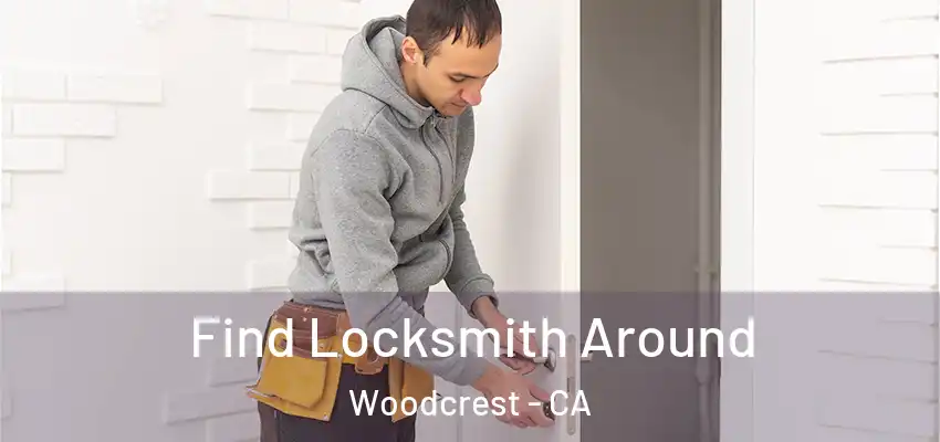  Find Locksmith Around Woodcrest - CA