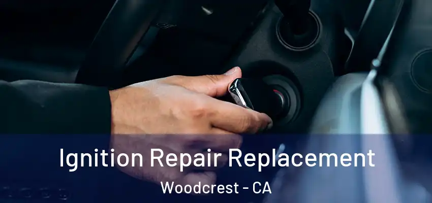  Ignition Repair Replacement Woodcrest - CA